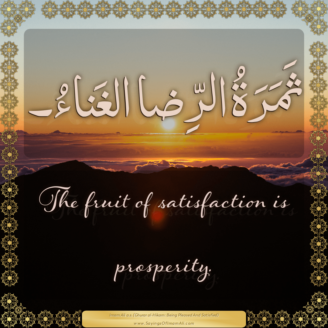 The fruit of satisfaction is prosperity.